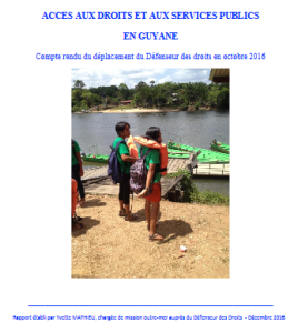 Accès aux Droits et aux Services Publics en Guyane. Compte rendu du déplacement du Défenseur des droits en octobre 2016