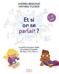 Et si on en parlait ? 7-10 ans : le petit livre pour aider les enfants à parler de tout, sans tabou !